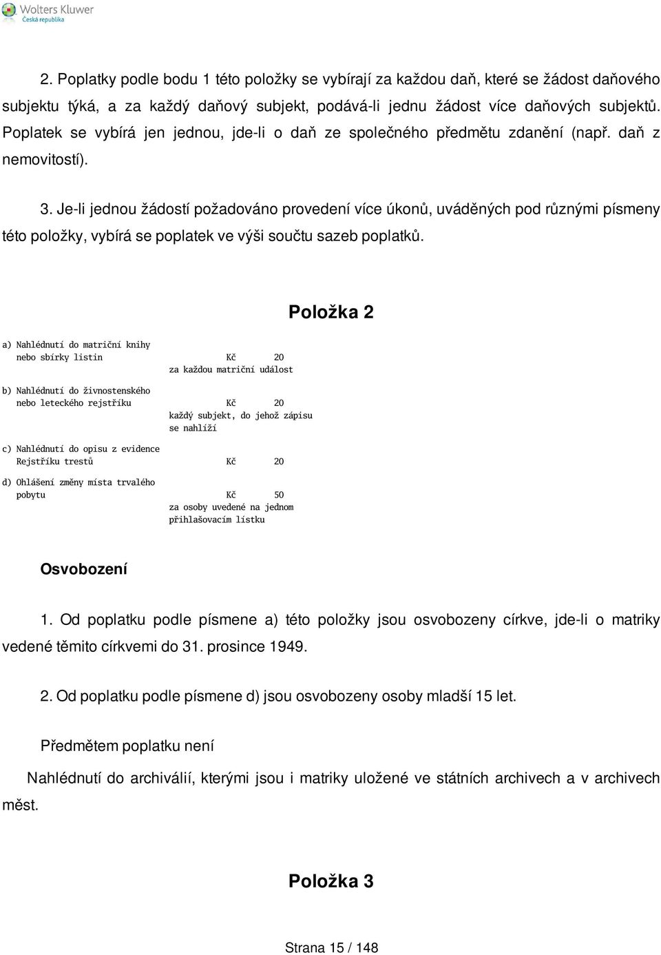 Je-li jednou žádostí požadováno provedení více úkonů, uváděných pod různými písmeny této položky, vybírá se poplatek ve výši součtu sazeb poplatků.