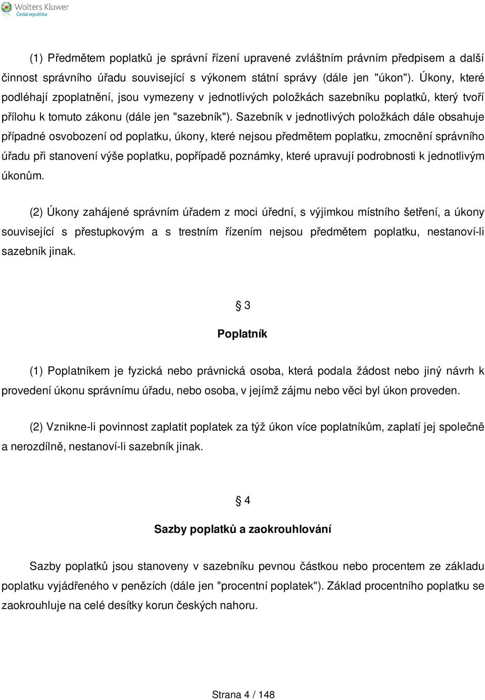 Sazebník v jednotlivých položkách dále obsahuje případné osvobození od poplatku, úkony, které nejsou předmětem poplatku, zmocnění správního úřadu při stanovení výše poplatku, popřípadě poznámky,