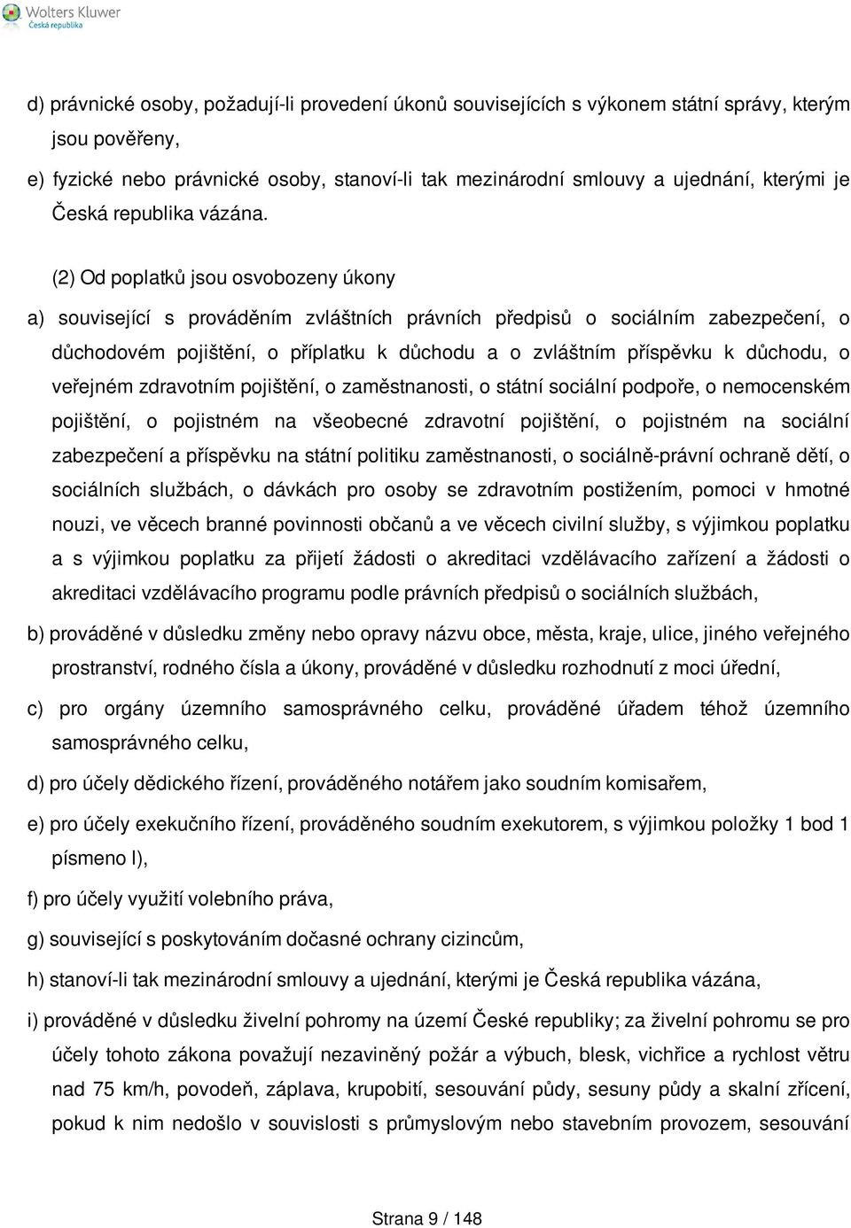 (2) Od poplatků jsou osvobozeny úkony a) související s prováděním zvláštních právních předpisů o sociálním zabezpečení, o důchodovém pojištění, o příplatku k důchodu a o zvláštním příspěvku k