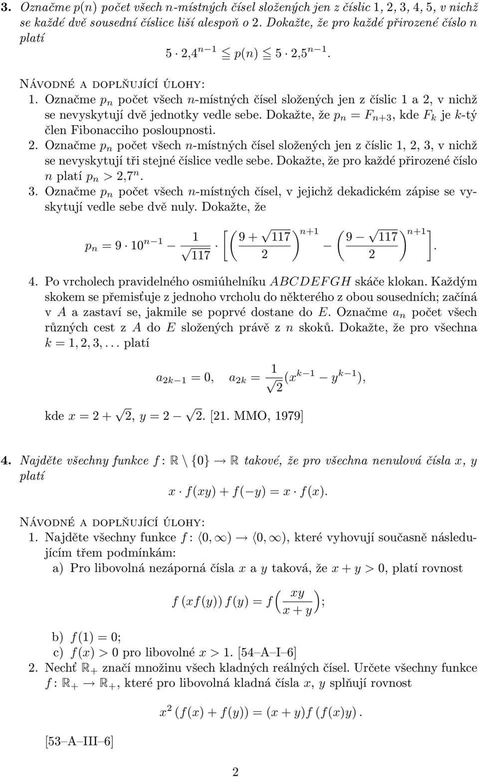 Dokažte, že p n = F n+3, kde F k je k-tý člen Fibonacciho posloupnosti.. Označme p n počet všech n-místných čísel složených jen z číslic 1,, 3, v nichž se nevyskytují tři stejné číslice vedle sebe.