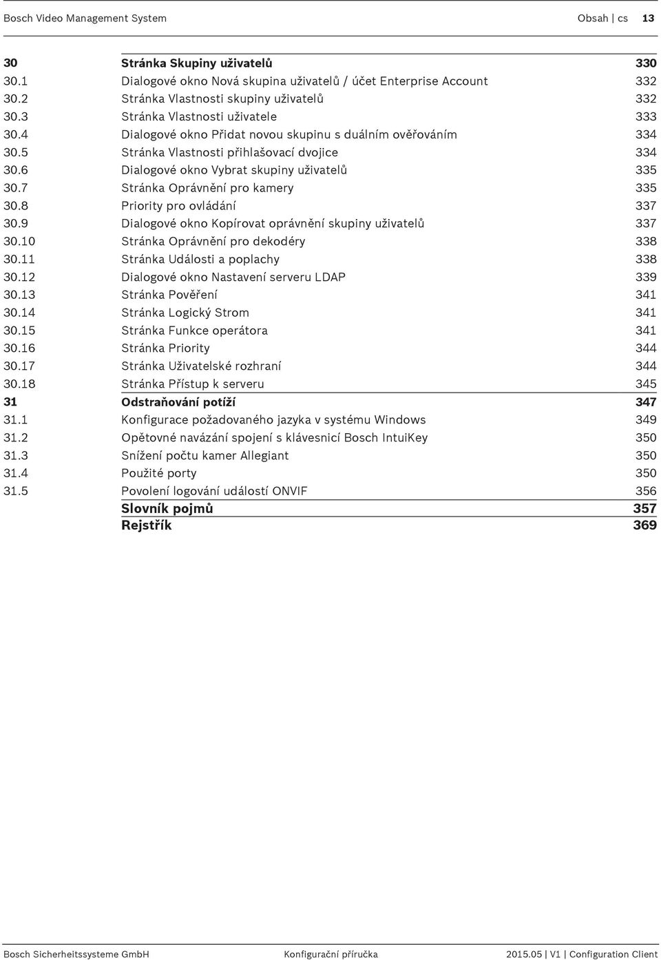 6 Dialogové okno Vybrat skupiny uživatelů 335 30.7 Stránka Oprávnění pro kamery 335 30.8 Priority pro ovládání 337 30.9 Dialogové okno Kopírovat oprávnění skupiny uživatelů 337 30.