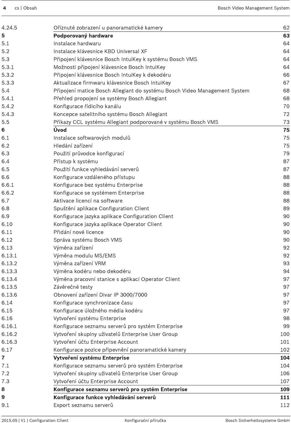 4 Připojení matice Bosch Allegiant do systému Bosch Video Management System 68 5.4.1 Přehled propojení se systémy Bosch Allegiant 68 5.4.2 Konfigurace řídicího kanálu 70 5.4.3 Koncepce satelitního systému Bosch Allegiant 72 5.