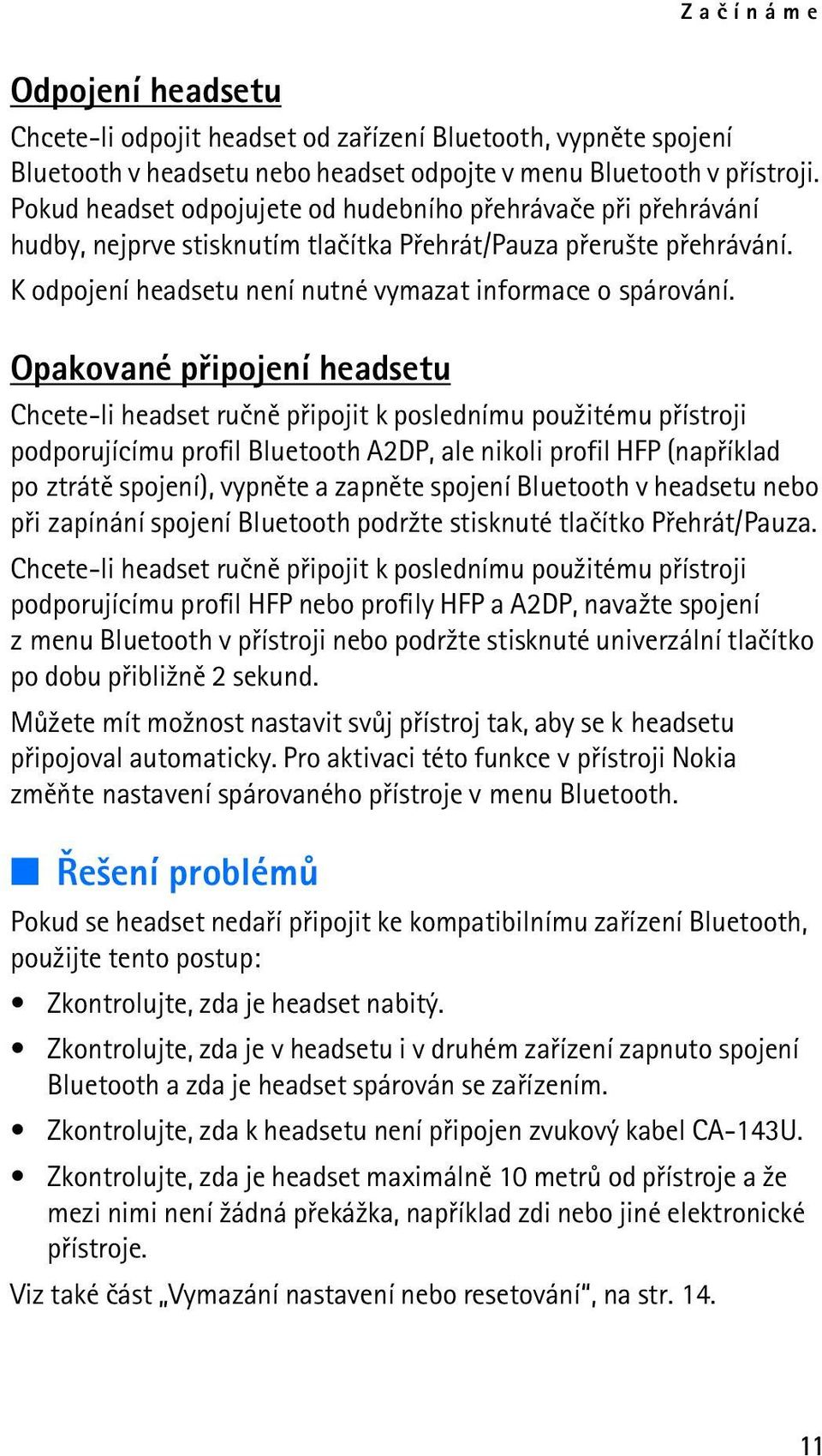 Opakované pøipojení headsetu Chcete-li headset ruènì pøipojit k poslednímu pou¾itému pøístroji podporujícímu profil Bluetooth A2DP, ale nikoli profil HFP (napøíklad po ztrátì spojení), vypnìte a