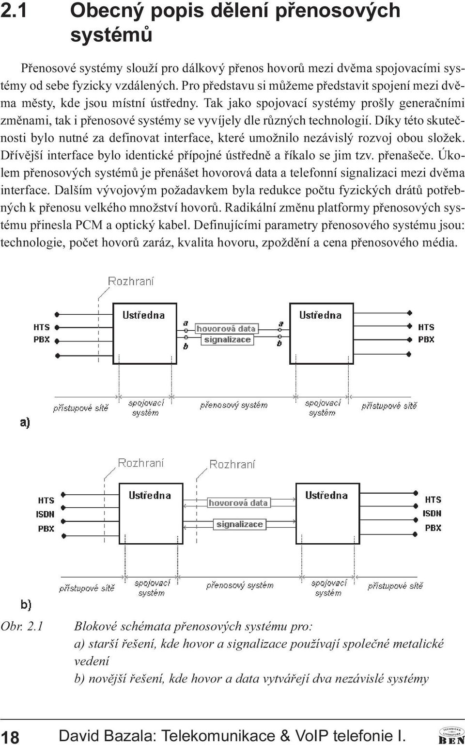 Tak jako spojovací systémy prošly generaèními zmìnami, tak i pøenosové systémy se vyvíjely dle rùzných technologií.