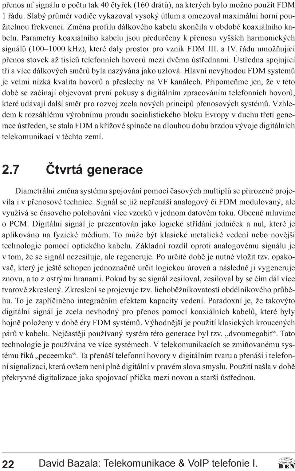 Parametry koaxiálního kabelu jsou pøedurèeny k pøenosu vyšších harmonických signálù (100 1000 khz), které daly prostor pro vznik FDM III. a IV.