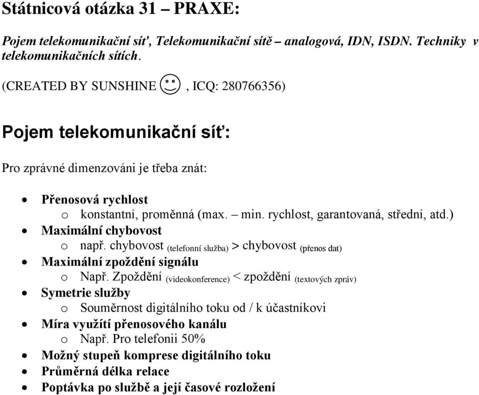 rychlost, garantovaná, střední, atd.) Maximální chybovost o např. chybovost (telefonní služba) > chybovost (přenos dat) Maximální zpoždění signálu o Např.