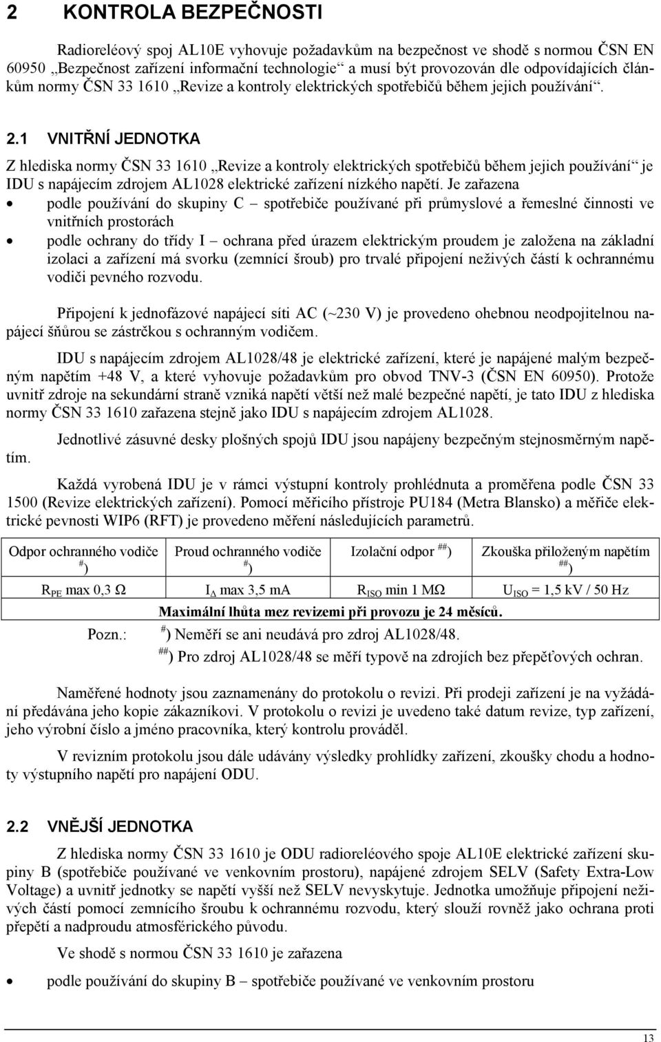 1 VNITŘNÍ JEDNOTKA Z hlediska normy ČSN 33 1610 Revize a kontroly elektrických spotřebičů během jejich používání je IDU s napájecím zdrojem AL1028 elektrické zařízení nízkého napětí.