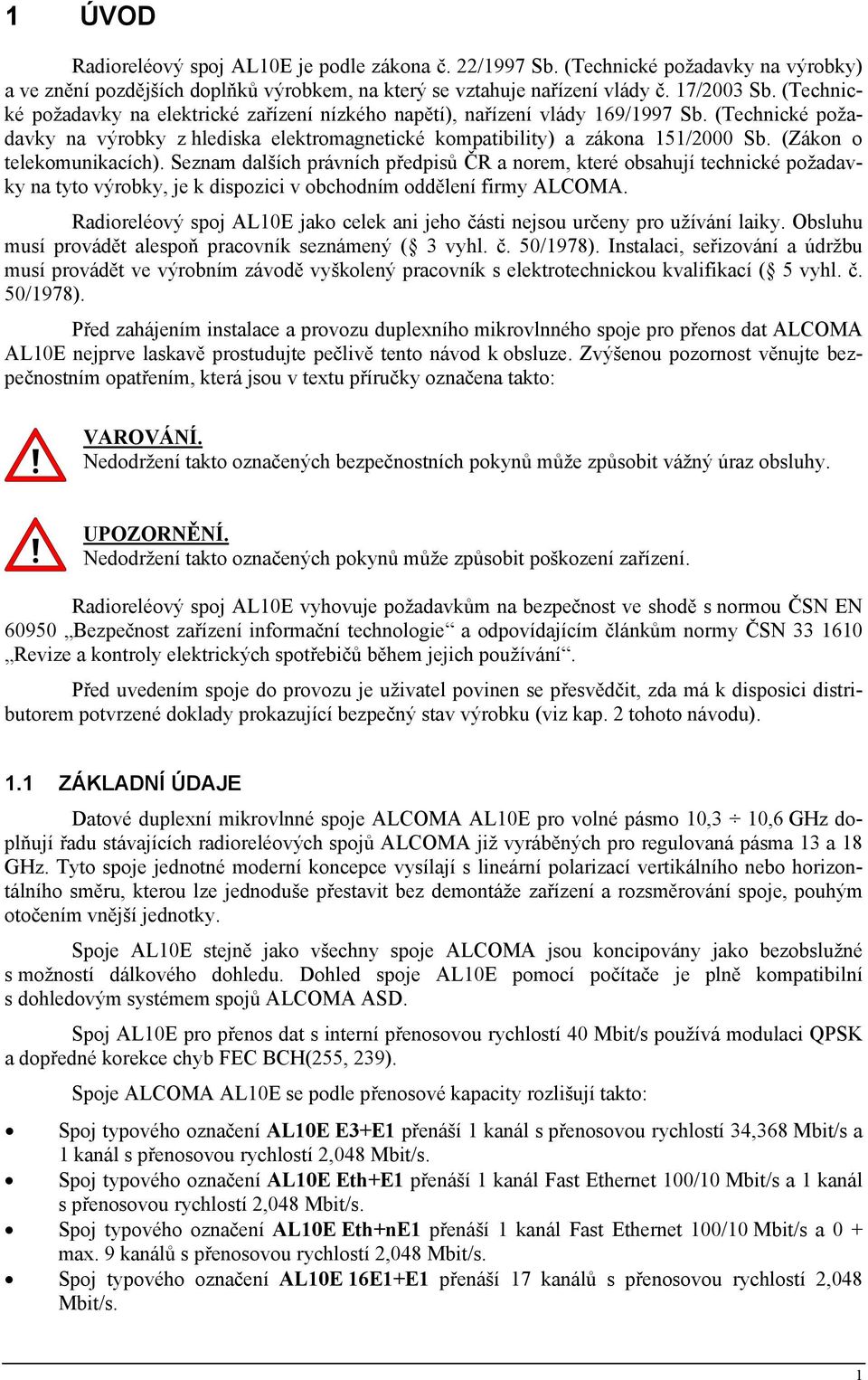 (Zákon o telekomunikacích). Seznam dalších právních předpisů ČR a norem, které obsahují technické požadavky na tyto výrobky, je k dispozici v obchodním oddělení firmy ALCOMA.