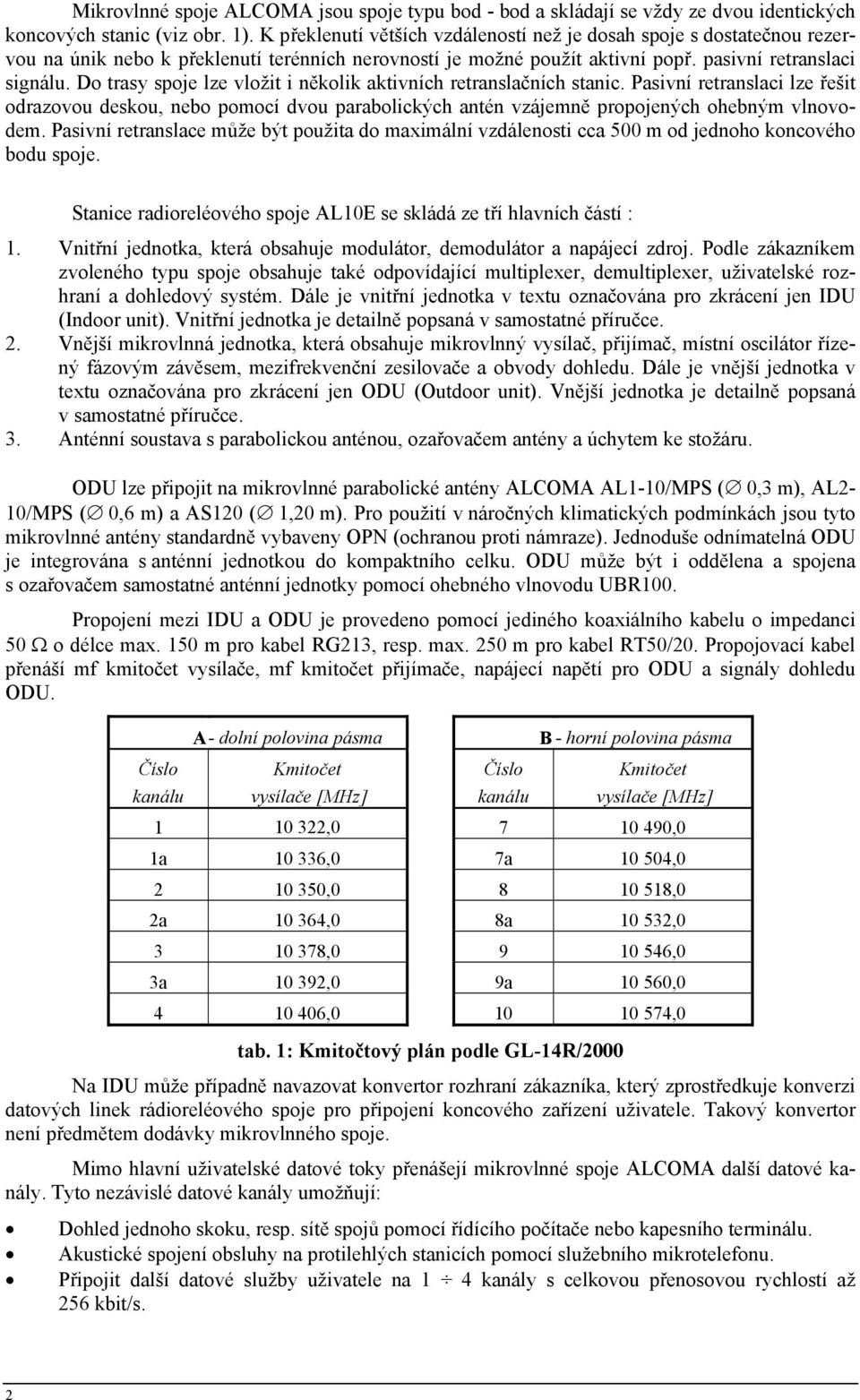 Do trasy spoje lze vložit i několik aktivních retranslačních stanic. Pasivní retranslaci lze řešit odrazovou deskou, nebo pomocí dvou parabolických antén vzájemně propojených ohebným vlnovodem.