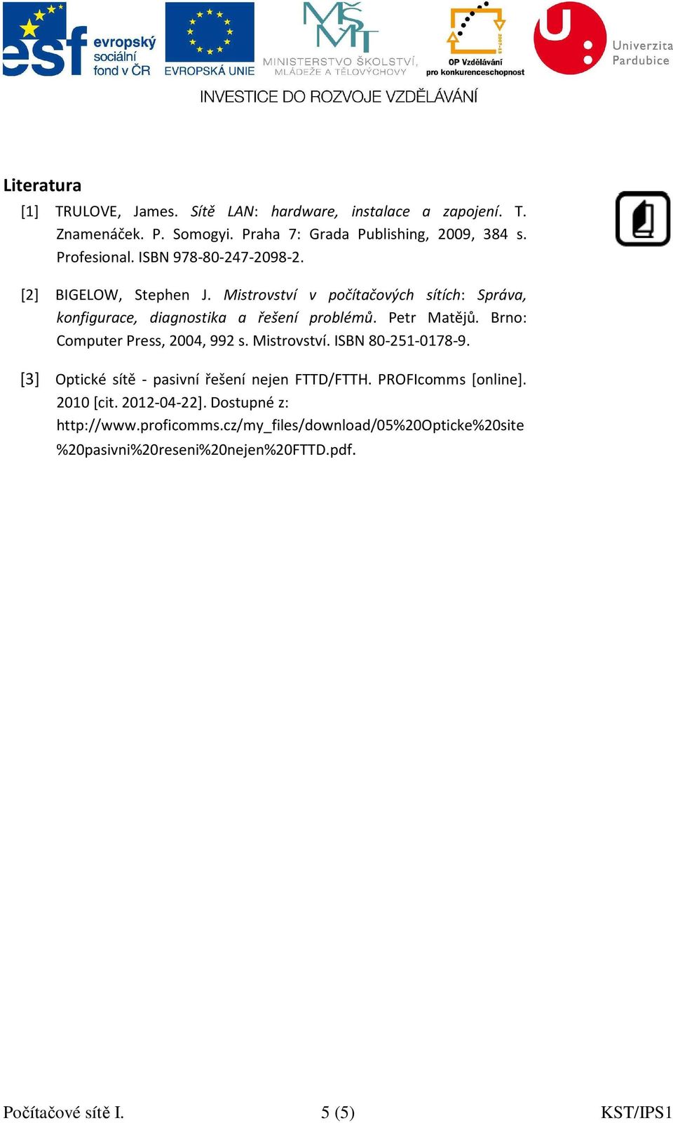 Brno: Computer Press, 2004, 992 s. Mistrovství. ISBN 80-251-0178-9. [3] Optické sítě - pasivní řešení nejen FTTD/FTTH. PROFIcomms [online]. 2010 [cit.