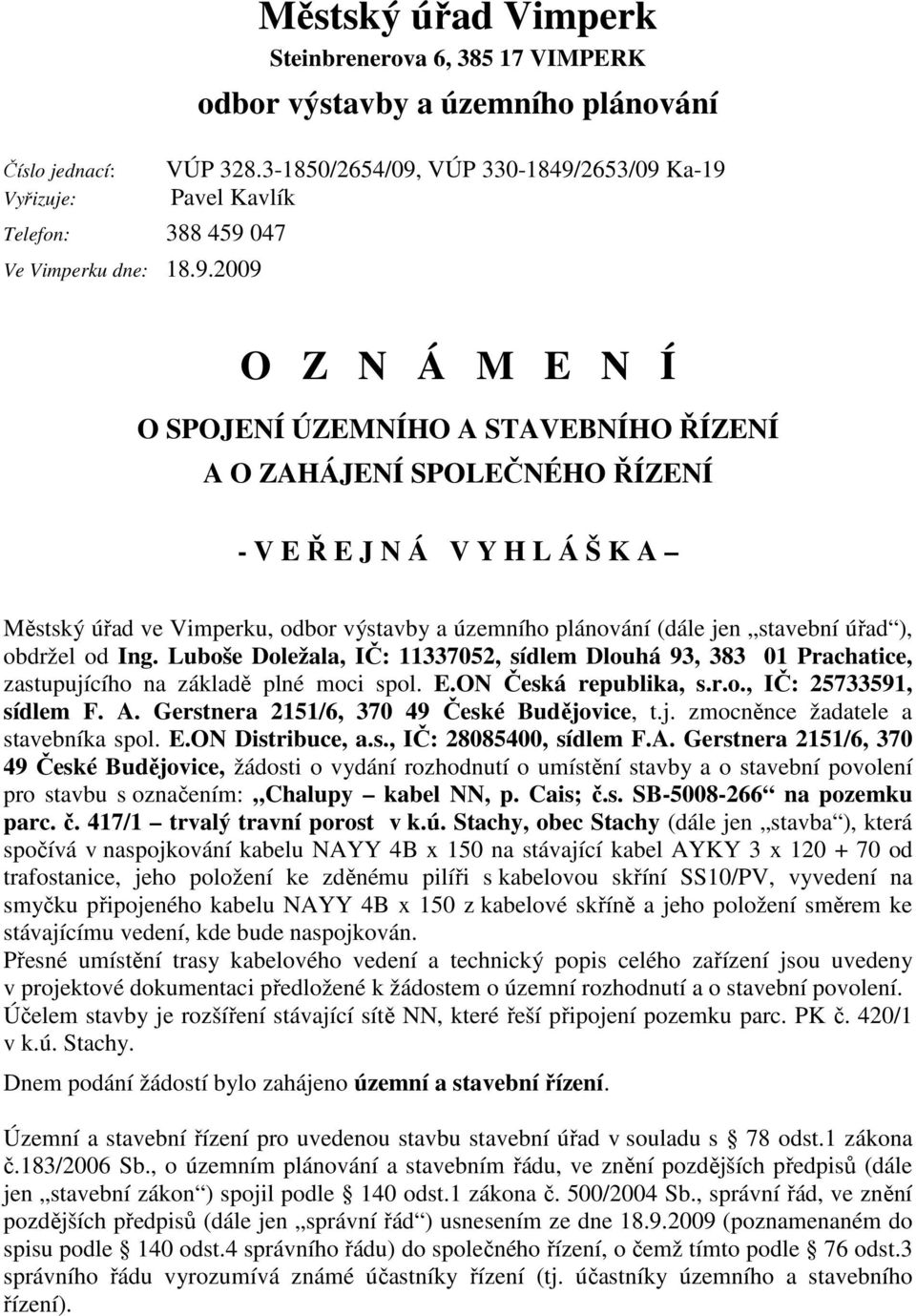 odbor výstavby a územního plánování (dále jen stavební úřad ), obdržel od Ing. Luboše Doležala, IČ: 11337052, sídlem Dlouhá 93, 383 01 Prachatice, zastupujícího na základě plné moci spol. E.