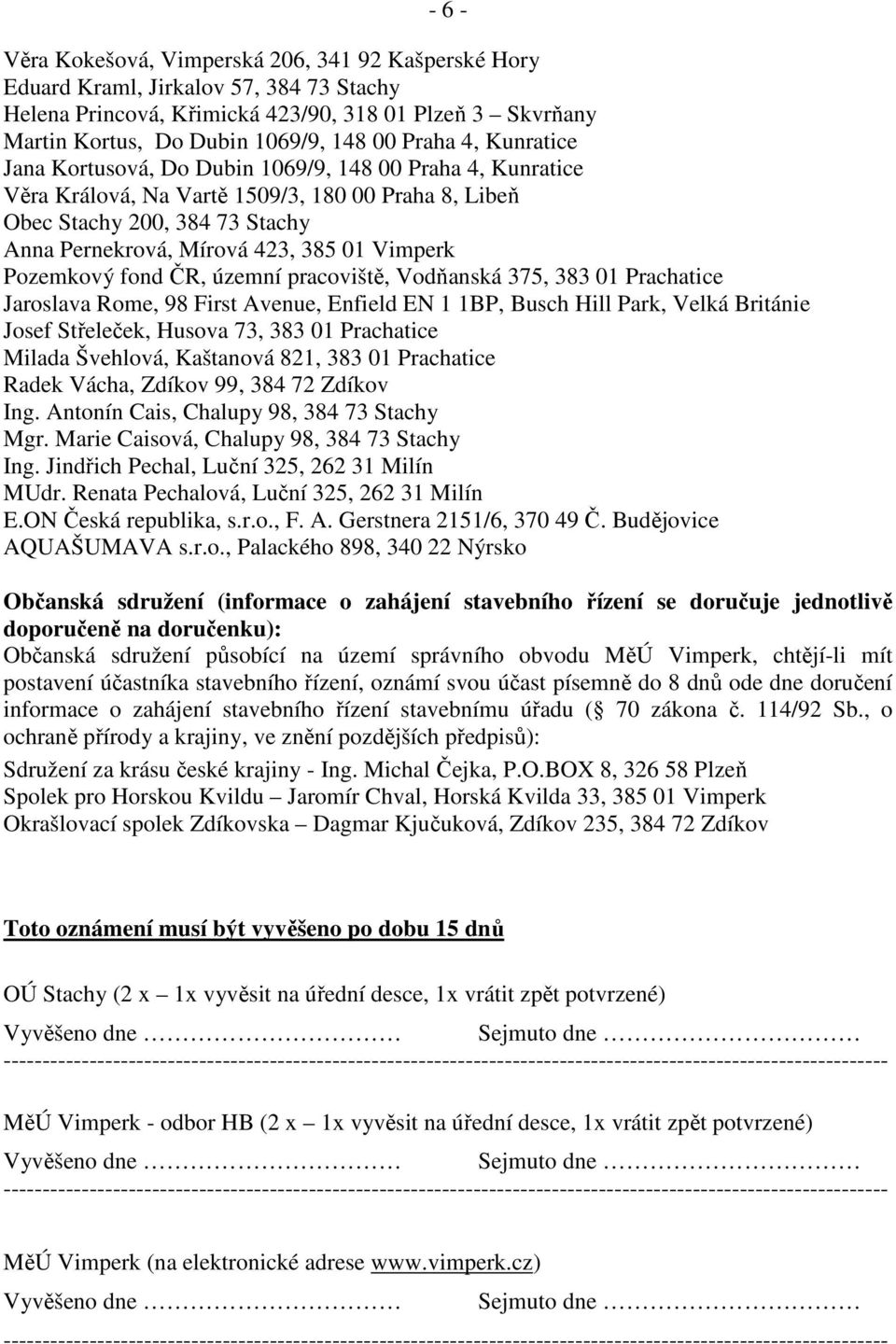 Vimperk Pozemkový fond ČR, územní pracoviště, Vodňanská 375, 383 01 Prachatice Jaroslava Rome, 98 First Avenue, Enfield EN 1 1BP, Busch Hill Park, Velká Británie Josef Střeleček, Husova 73, 383 01