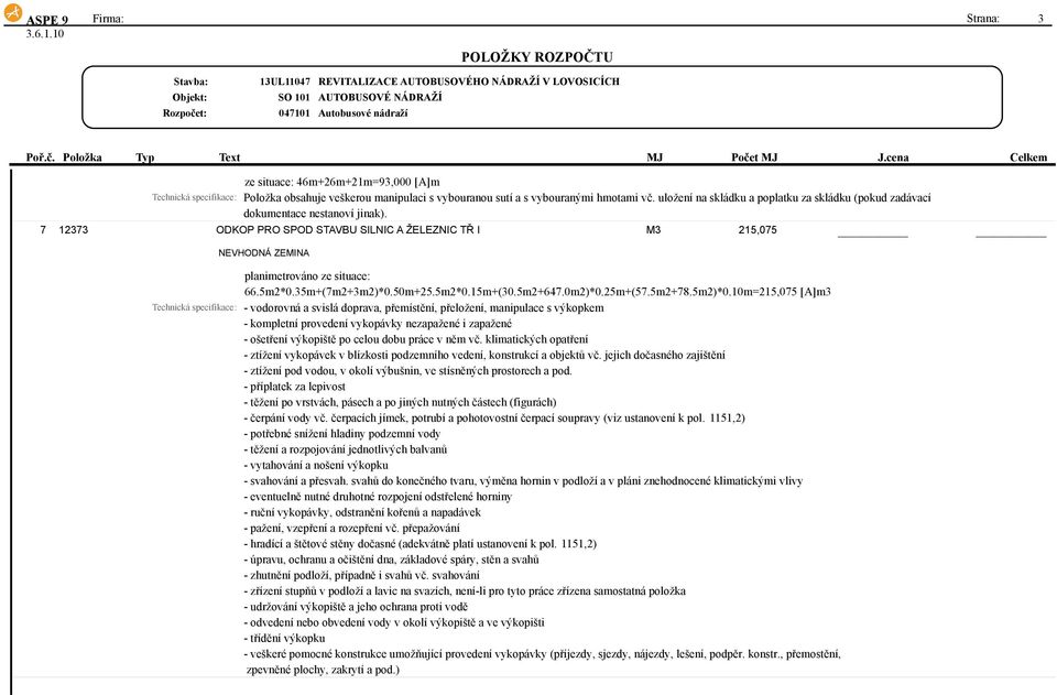 7 12373 ODKOP PRO SPOD STAVBU SILNIC A ŽELEZNIC TŘ I M3 215,075 NEVHODNÁ ZEMINA planimetrováno ze situace: 66.5m2*0.35m+(7m2+3m2)*0.50m+25.5m2*0.15m+(30.5m2+647.0m2)*0.25m+(57.5m2+78.5m2)*0.