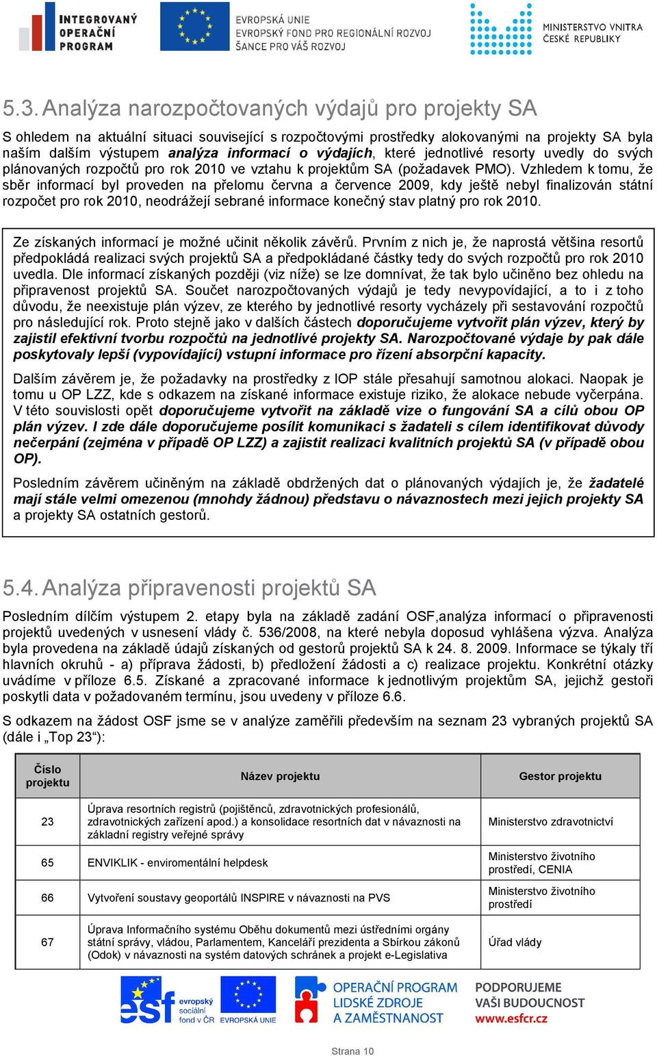 Vzhledem k tomu, že sběr informací byl proveden na přelomu června a července 2009, kdy ještě nebyl finalizován státní rozpočet pro rok 2010, neodrážejí sebrané informace konečný stav platný pro rok