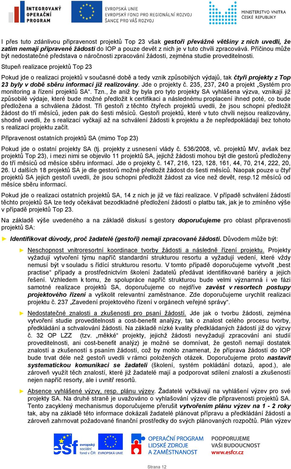 Stupeň realizace projektů Top 23 Pokud jde o realizaci projektů v současné době a tedy vznik způsobilých výdajů, tak čtyři projekty z Top 23 byly v době sběru informací již realizovány.