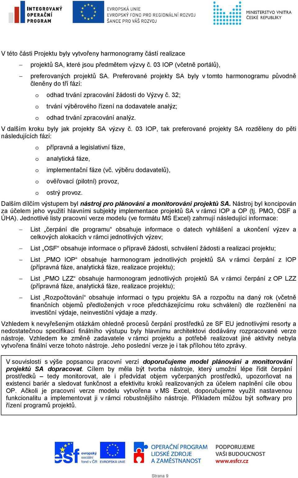 32; o o trvání výběrového řízení na dodavatele analýz; odhad trvání zpracování analýz. V dalším kroku byly jak projekty SA výzvy č.