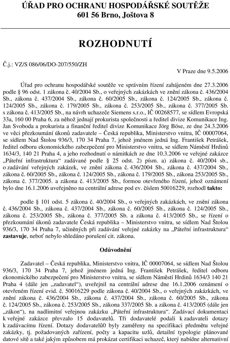 , zákona č. 253/2005 Sb., zákona č. 377/2005 Sb. s zákona č. 413/2005 Sb., na návrh uchazeče Siemens s.r.o., IČ 00268577, se sídlem Evropská 33a, 160 00 Praha 6, za něhož jednají prokurista společnosti a ředitel divize Komunikace Ing.