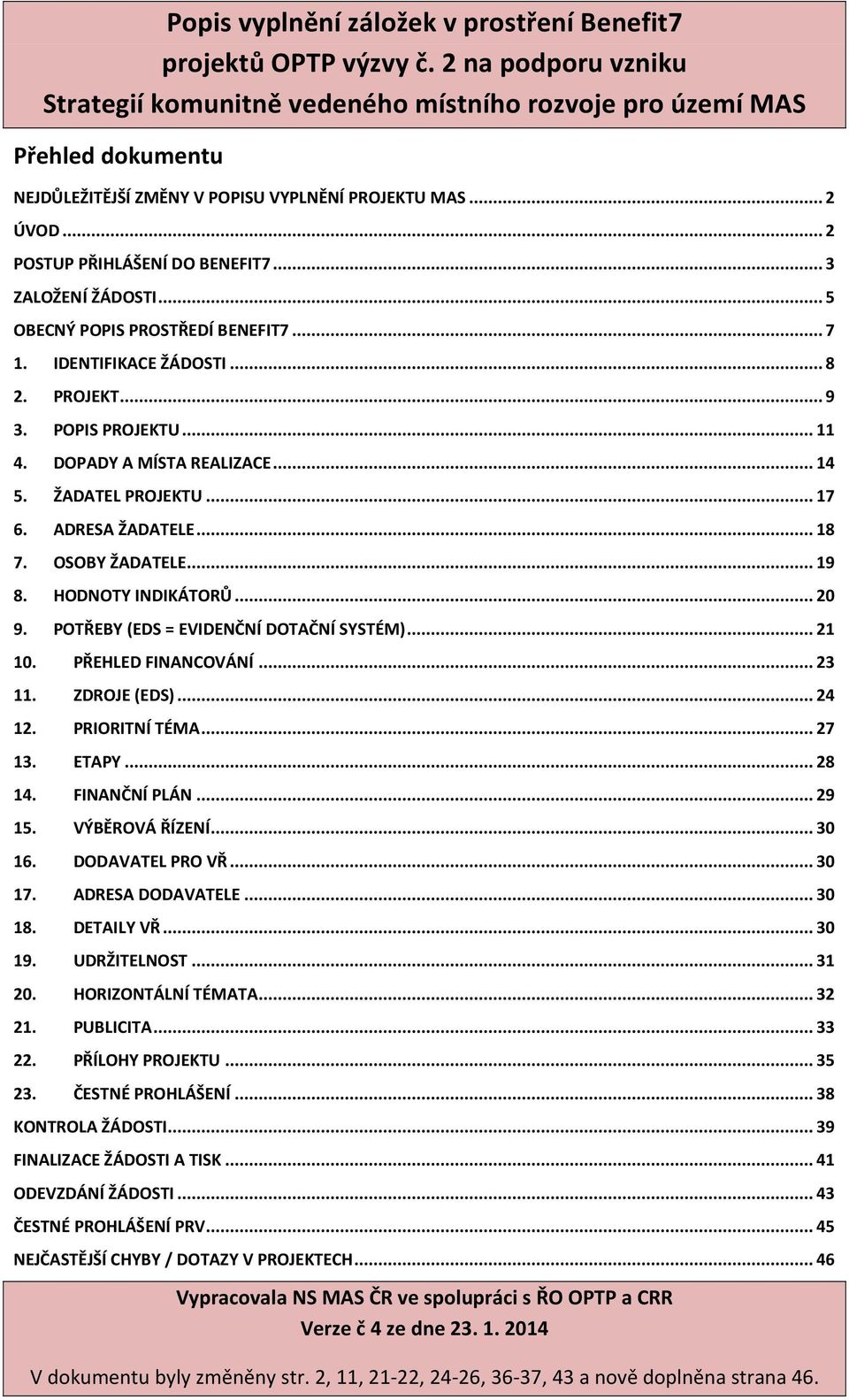 .. 3 ZALOŽENÍ ŽÁDOSTI... 5 OBECNÝ POPIS PROSTŘEDÍ BENEFIT7... 7 1. IDENTIFIKACE ŽÁDOSTI... 8 2. PROJEKT... 9 3. POPIS PROJEKTU... 11 4. DOPADY A MÍSTA REALIZACE... 14 5. ŽADATEL PROJEKTU... 17 6.