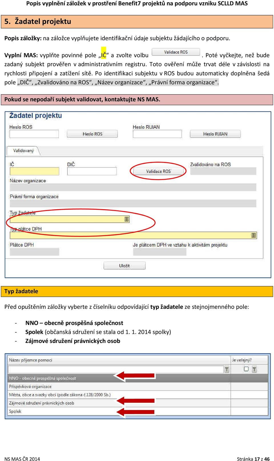 Po identifikaci subjektu v ROS budou automaticky doplněna šedá pole DIČ, Zvalidováno na ROS, Název organizace, Právní forma organizace. Pokud se nepodaří subjekt validovat, kontaktujte NS MAS.