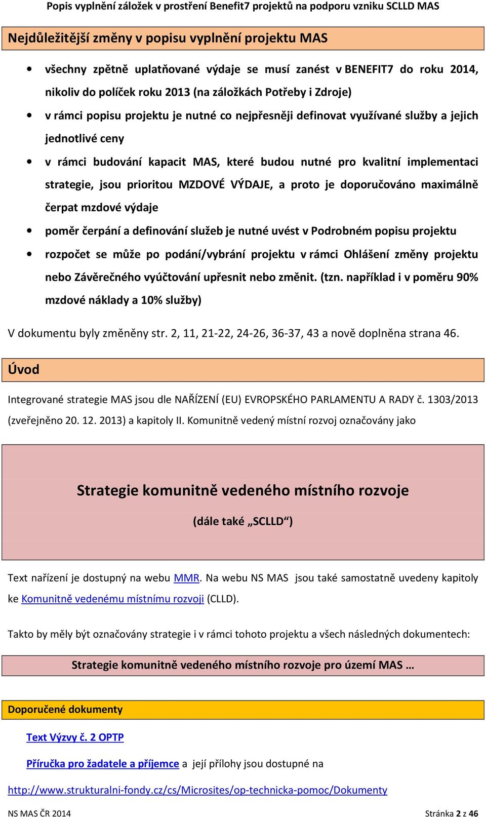 VÝDAJE, a proto je doporučováno maximálně čerpat mzdové výdaje poměr čerpání a definování služeb je nutné uvést v Podrobném popisu projektu rozpočet se může po podání/vybrání projektu v rámci