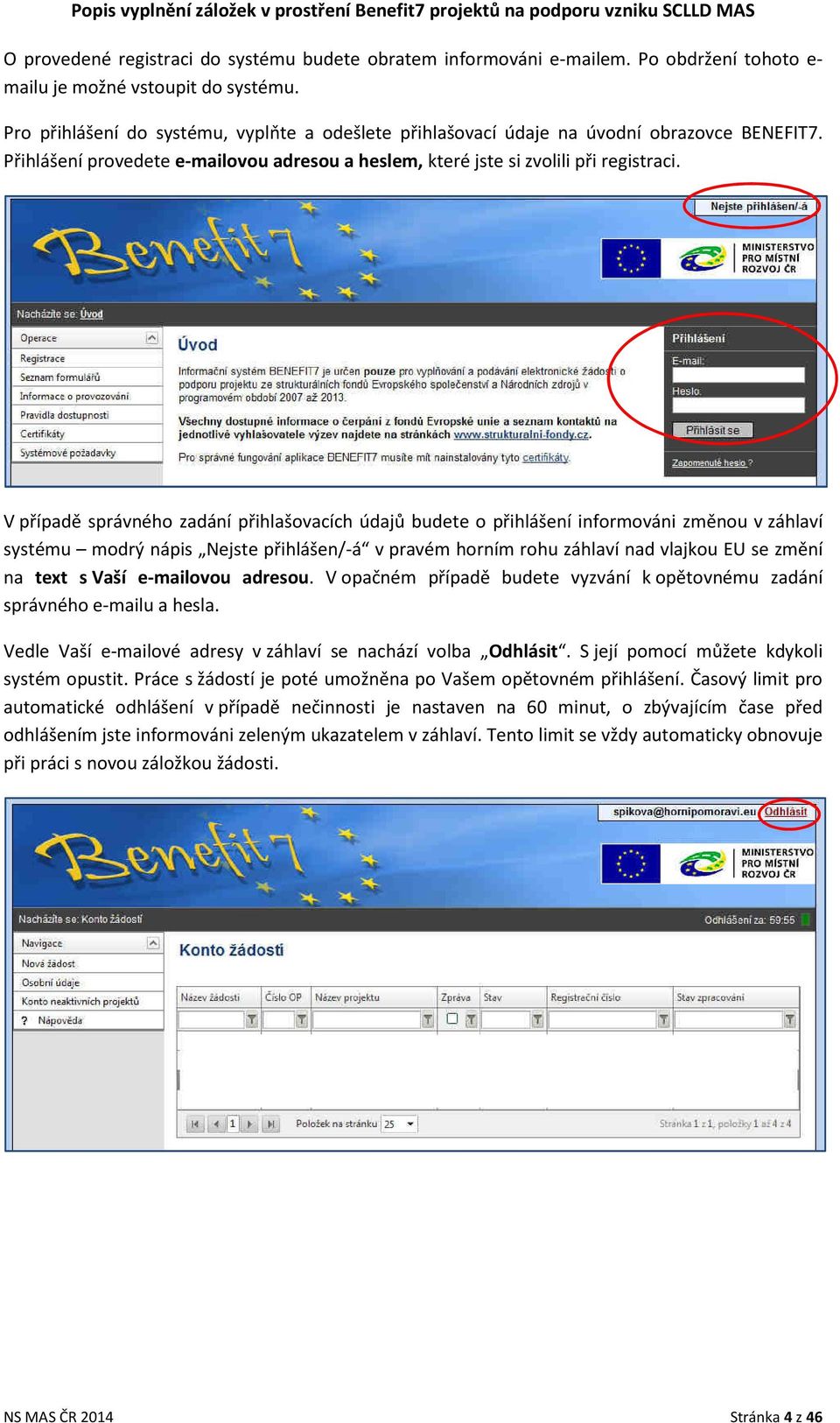 V případě správného zadání přihlašovacích údajů budete o přihlášení informováni změnou v záhlaví systému modrý nápis Nejste přihlášen/-á v pravém horním rohu záhlaví nad vlajkou EU se změní na text s