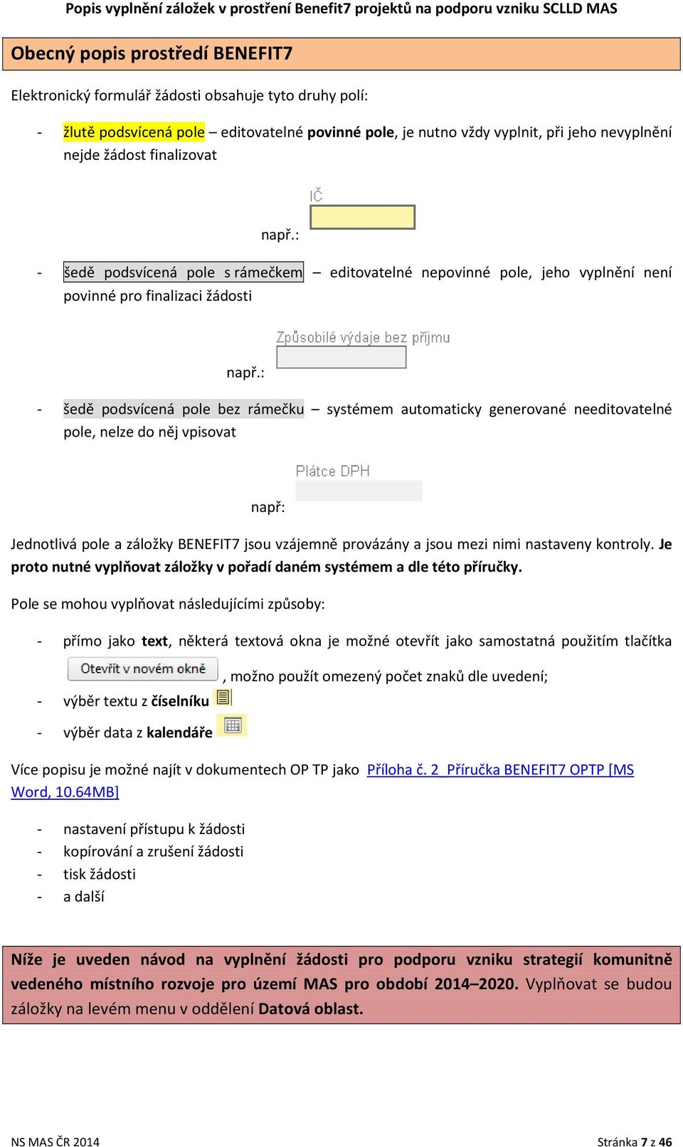 : - šedě podsvícená pole bez rámečku systémem automaticky generované needitovatelné pole, nelze do něj vpisovat např: Jednotlivá pole a záložky BENEFIT7 jsou vzájemně provázány a jsou mezi nimi