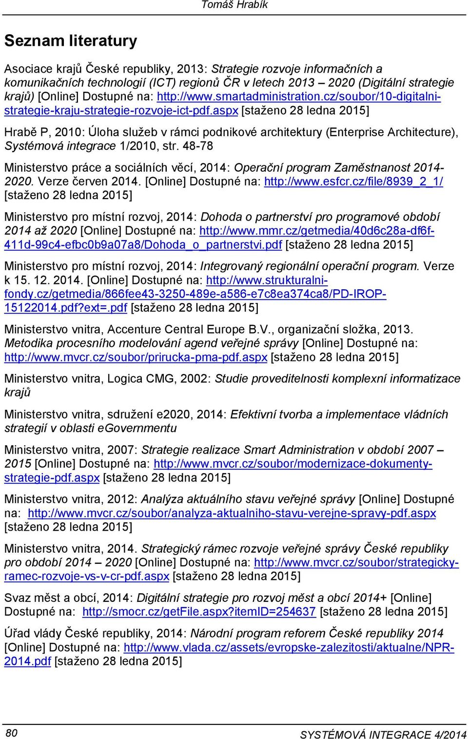 aspx [staženo 28 ledna 2015] Hrabě P, 2010: Úloha služeb v rámci podnikové architektury (Enterprise Architecture), Systémová integrace 1/2010, str.