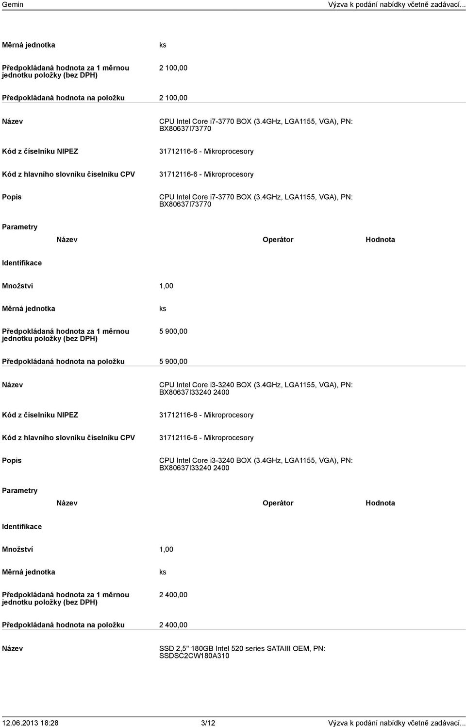 4GHz, LGA1155, VGA), PN: BX80637I73770 Operátor Hodnota 5 900,00 Předpokládaná hodnota na položku 5 900,00 CPU Intel Core i3-3240 BOX (3.