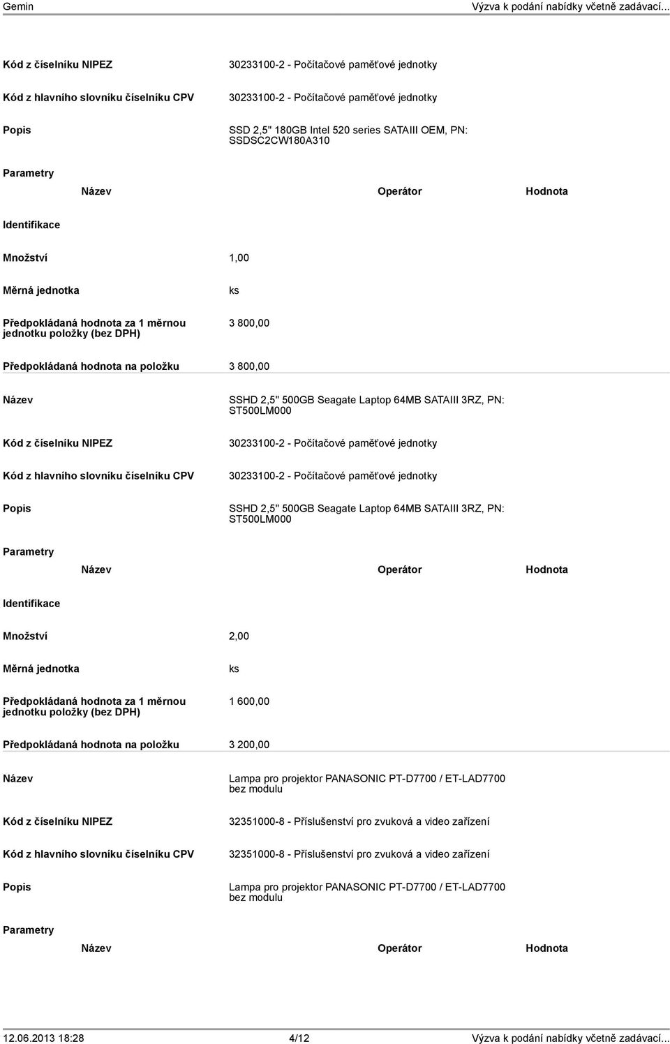 Laptop 64MB SATAIII 3RZ, PN: ST500LM000 Operátor Hodnota Množství 2,00 1 600,00 Předpokládaná hodnota na položku 3 200,00 Lampa pro projektor PANASONIC PT-D7700 / ET-LAD7700 bez modulu 32351000-8