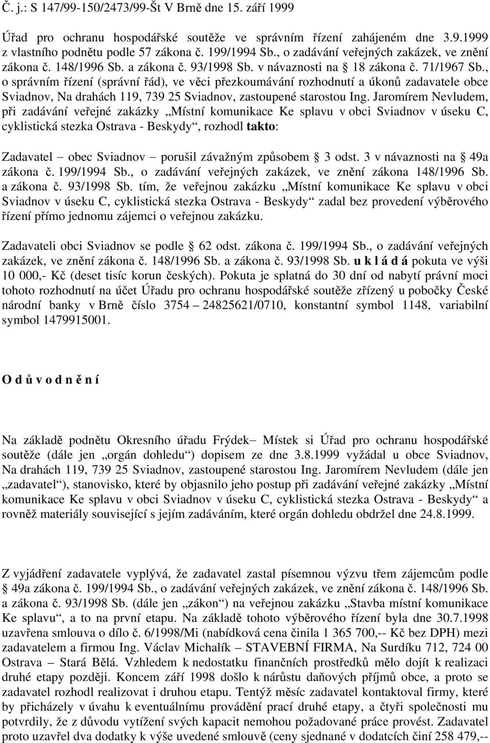 , o správním řízení (správní řád), ve věci přezkoumávání rozhodnutí a úkonů zadavatele obce Sviadnov, Na drahách 119, 739 25 Sviadnov, zastoupené starostou Ing.