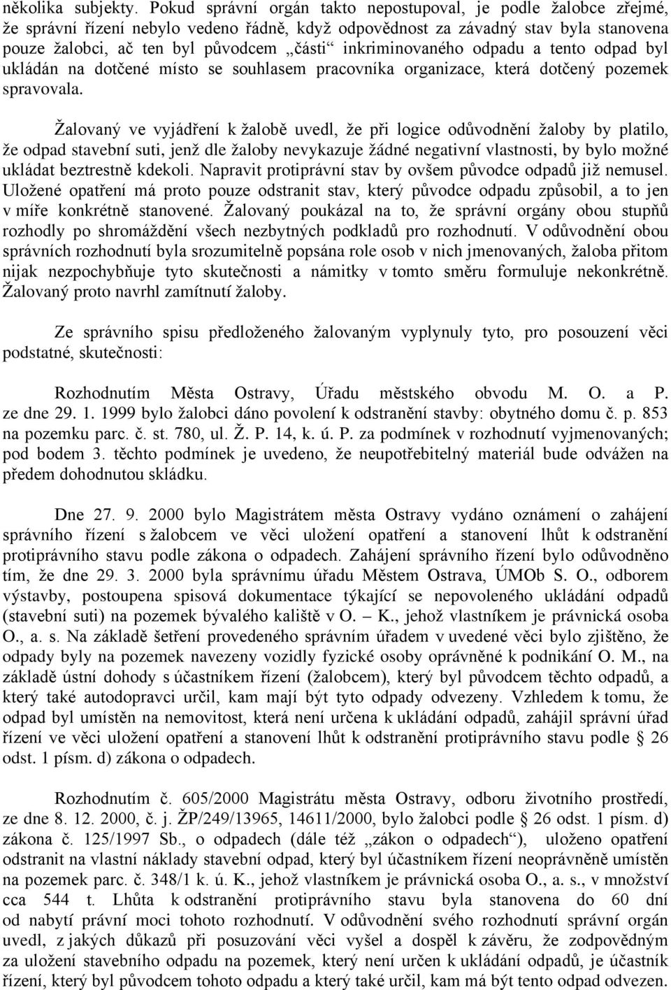 inkriminovaného odpadu a tento odpad byl ukládán na dotčené místo se souhlasem pracovníka organizace, která dotčený pozemek spravovala.