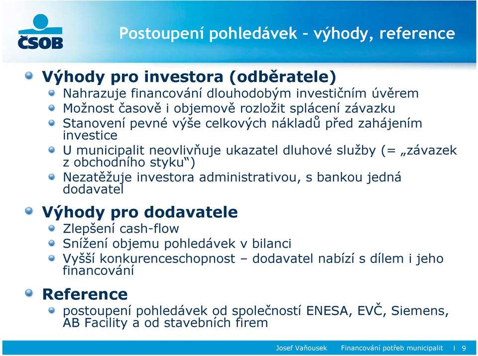 investora administrativou, s bankou jedná dodavatel Výhody pro dodavatele Zlepšení cash-flow Snížení objemu pohledávek v bilanci Vyšší konkurenceschopnost dodavatel nabízí