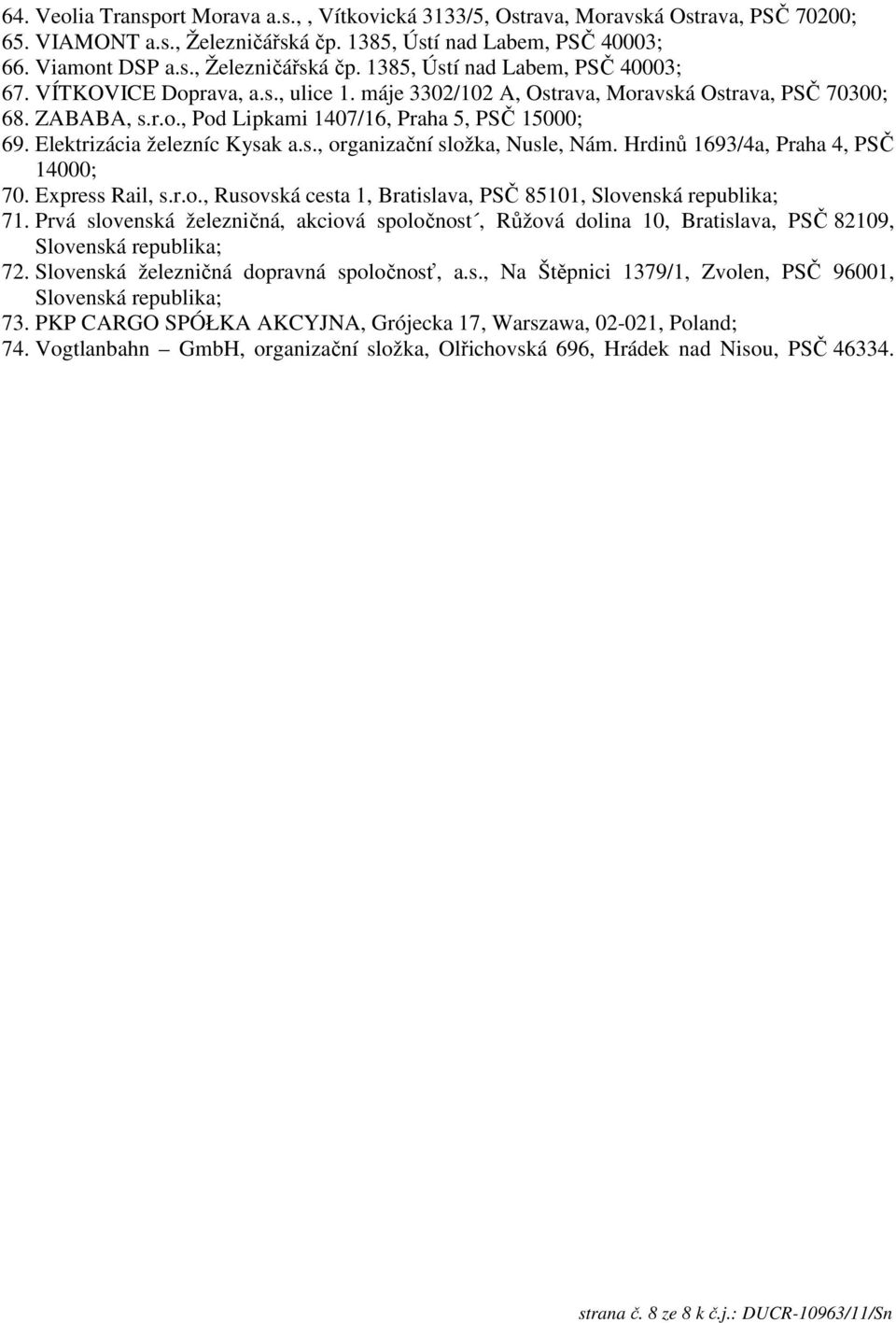 Hrdinů 1693/4a, Praha 4, PSČ 14000; 70. Express Rail, s.r.o., Rusovská cesta 1, Bratislava, PSČ 85101, Slovenská republika; 71.