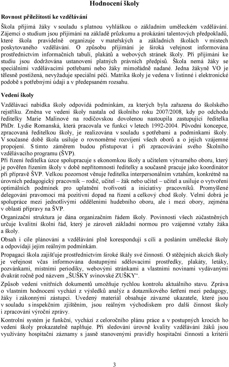 O způsobu přijímání je široká veřejnost informována prostřednictvím informačních tabulí, plakátů a webových stránek školy.