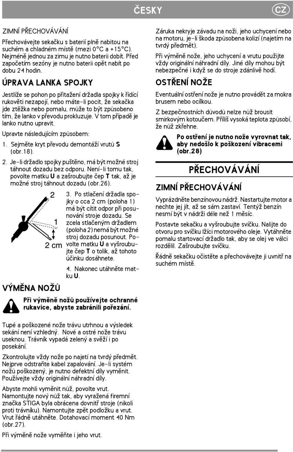 ÚPRAVA LANKA SPOJKY Jestli¾e se pohon po pøita¾ení dr¾adla spojky k øídící rukovìti nezapojí, nebo máte-li pocit, ¾e sekaèka jde ztì¾ka nebo pomalu, mù¾e to být zpùsobeno tím, ¾e lanko v pøevodu