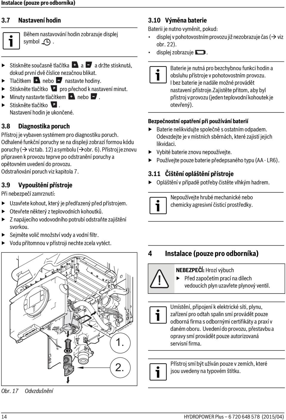 8 Diagnostika poruch Přístroj je vybaven systémem pro diagnostiku poruch. Odhalené funkční poruchy se na displeji zobrazí formou kódu poruchy ( viz tab. 12) a symbolu (obr. 6).