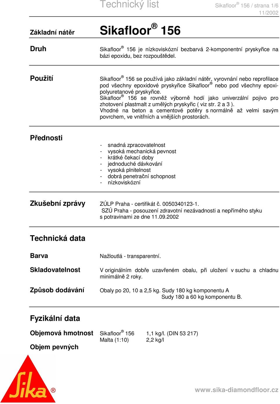 Sikafloor 156 se rovněž výborně hodí jako univerzální pojivo pro zhotovení plastmalt z umělých pryskyřic ( viz str. 2 a 3 ).