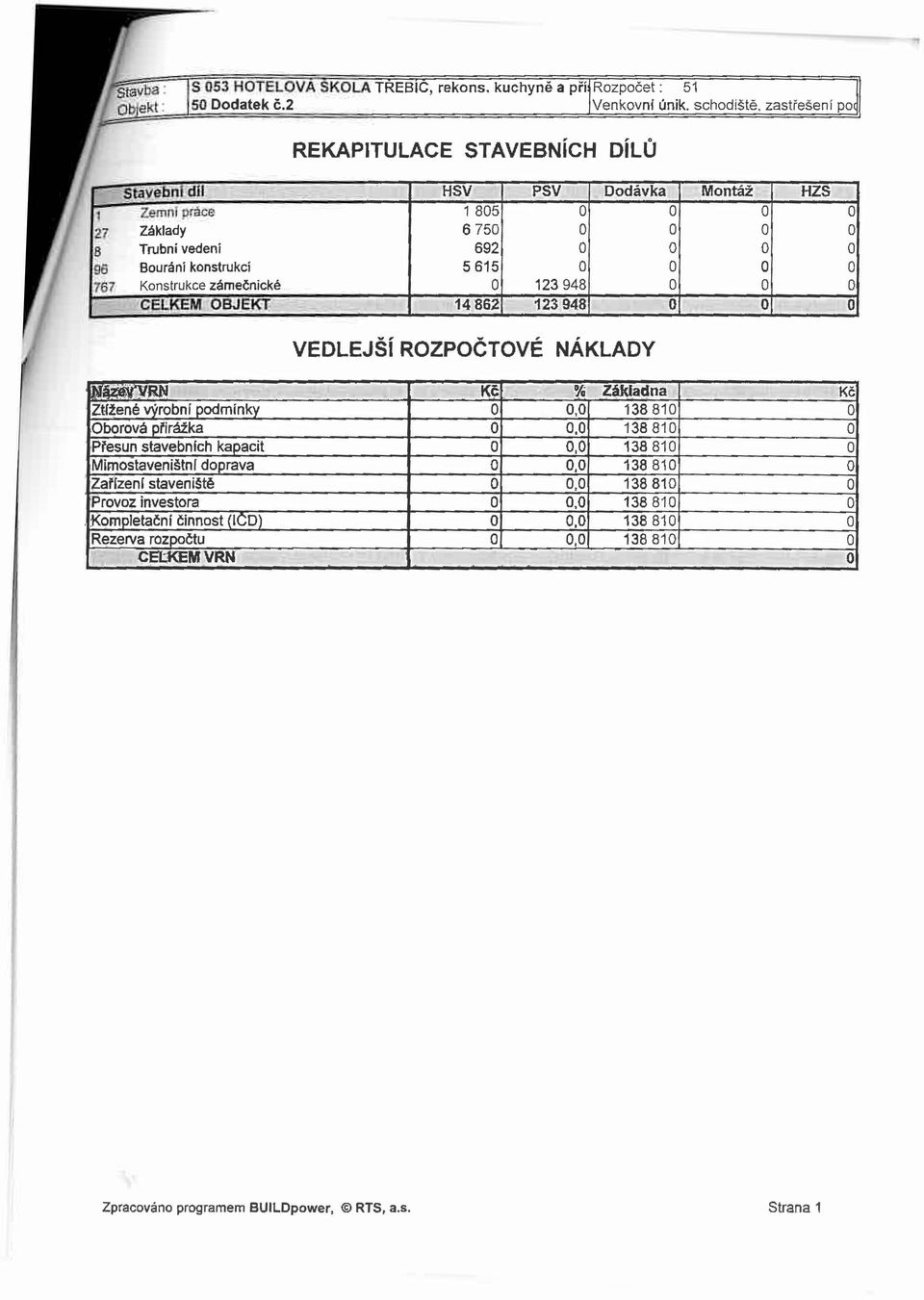 HZS Zemni práce 1 805 0 Základy 6 750 0 Trubní vedení 692 o 5615 o 0 123 948 14 862 123 948 VEDLEJŠÍ ROZPOČTOVÉ NAKLADY NfeétfVRN K6 % Základna Kč Ztížené výrobní podmínky 0 0,0 138