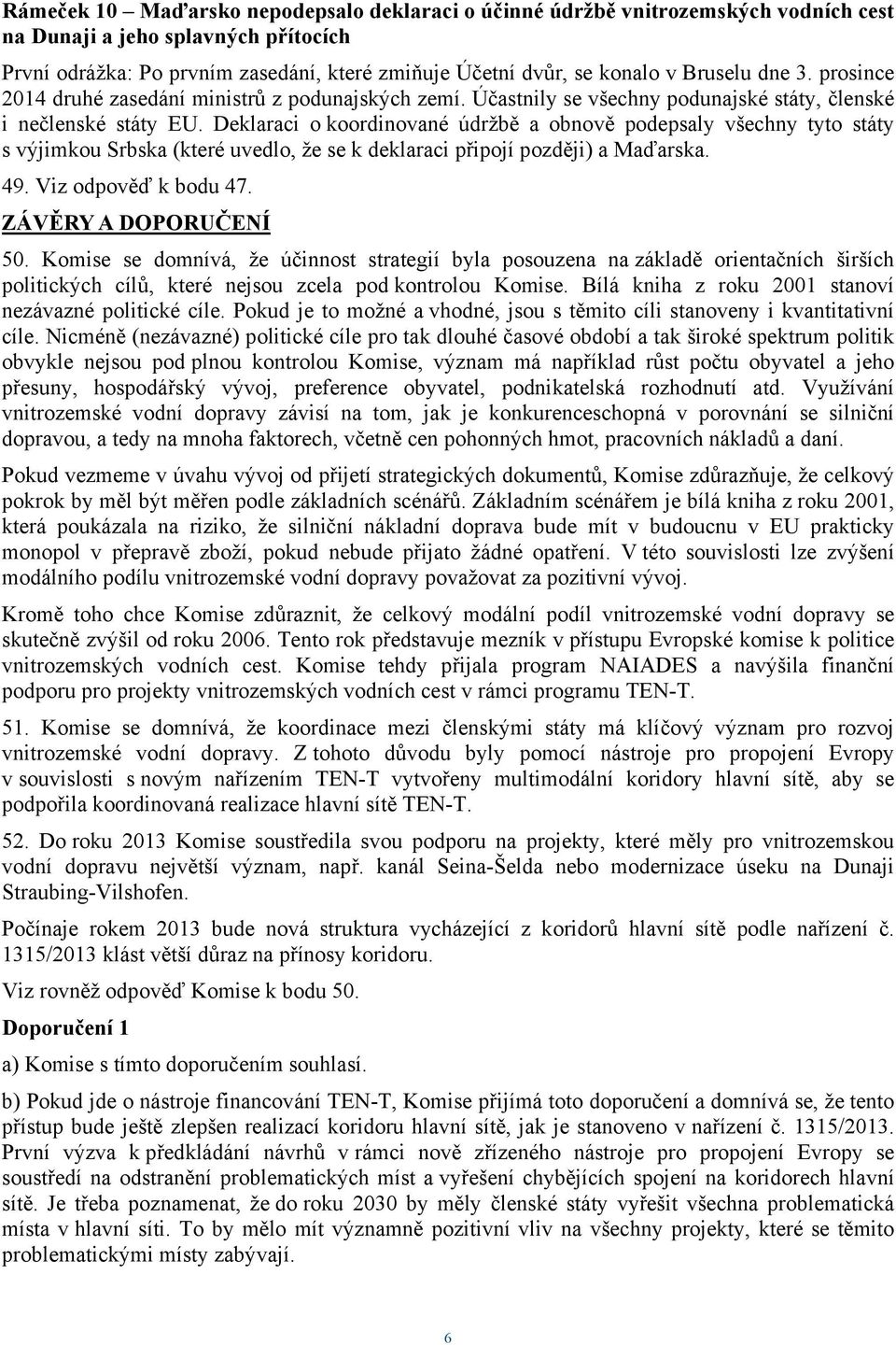 Deklaraci o koordinované údržbě a obnově podepsaly všechny tyto státy s výjimkou Srbska (které uvedlo, že se k deklaraci připojí později) a Maďarska. 49. Viz odpověď k bodu 47. ZÁVĚRY A DOPORUČENÍ 50.