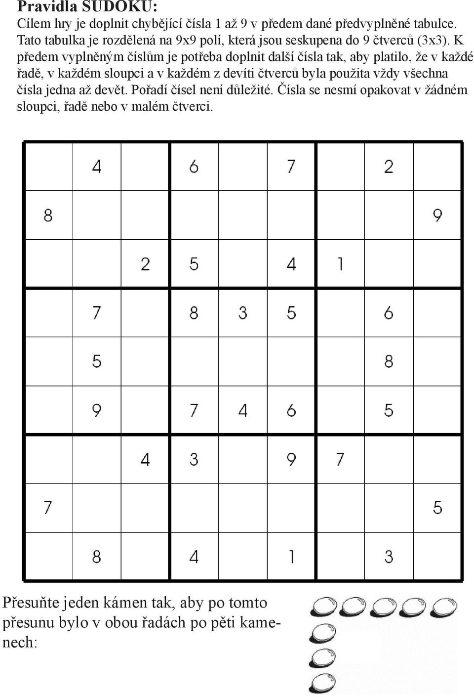 K předem vyplněným číslům je potřeba doplnit další čísla tak, aby platilo, že v každé řadě, v každém sloupci a v každém z devíti
