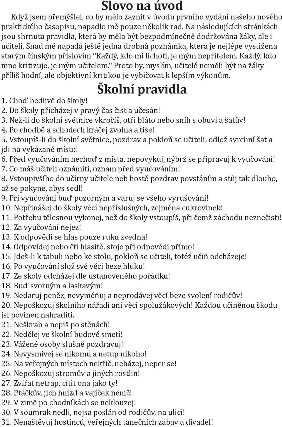 Snad mě napadá ještě jedna drobná poznámka, která je nejlépe vystižena starým čínským příslovím Každý, kdo mi lichotí, je mým nepřítelem. Každý, kdo mne kritizuje, je mým učitelem.