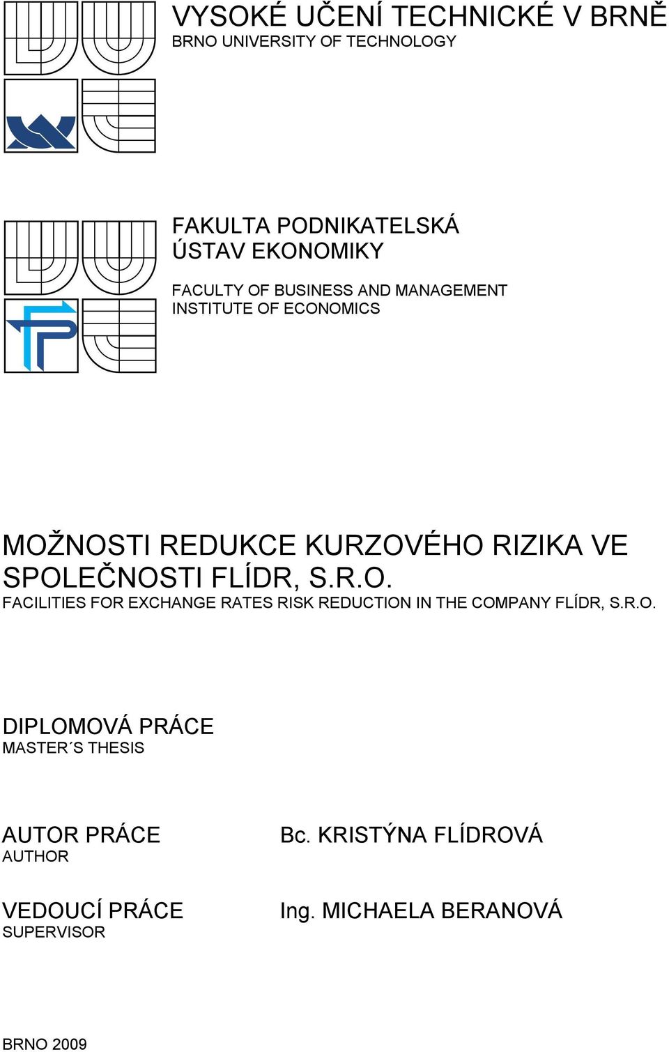 S.R.O. FACILITIES FOR EXCHANGE RATES RISK REDUCTION IN THE COMPANY FLÍDR, S.R.O. DIPLOMOVÁ PRÁCE MASTER S THESIS AUTOR PRÁCE AUTHOR VEDOUCÍ PRÁCE SUPERVISOR Bc.