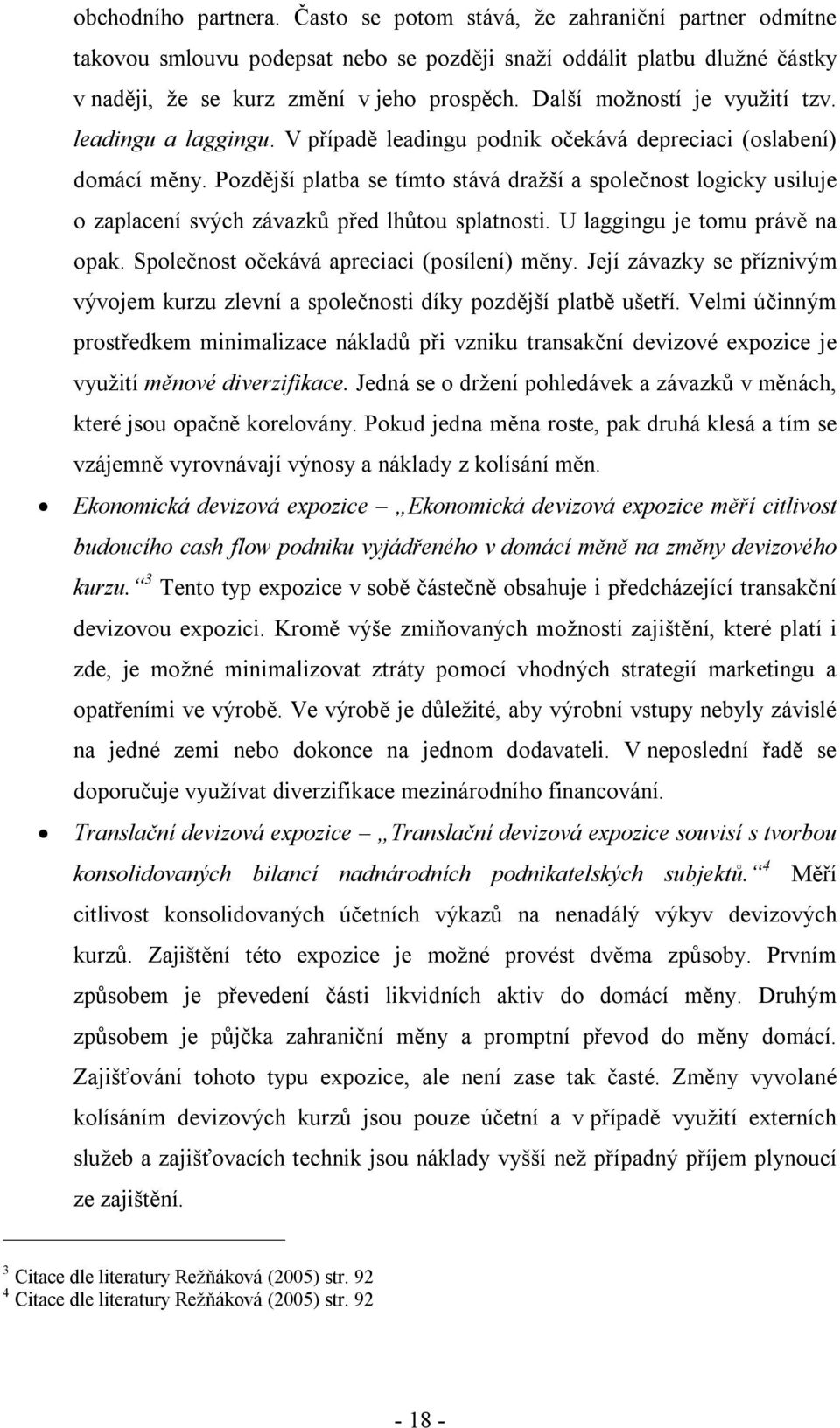 Pozdější platba se tímto stává dražší a společnost logicky usiluje o zaplacení svých závazků před lhůtou splatnosti. U laggingu je tomu právě na opak. Společnost očekává apreciaci (posílení) měny.