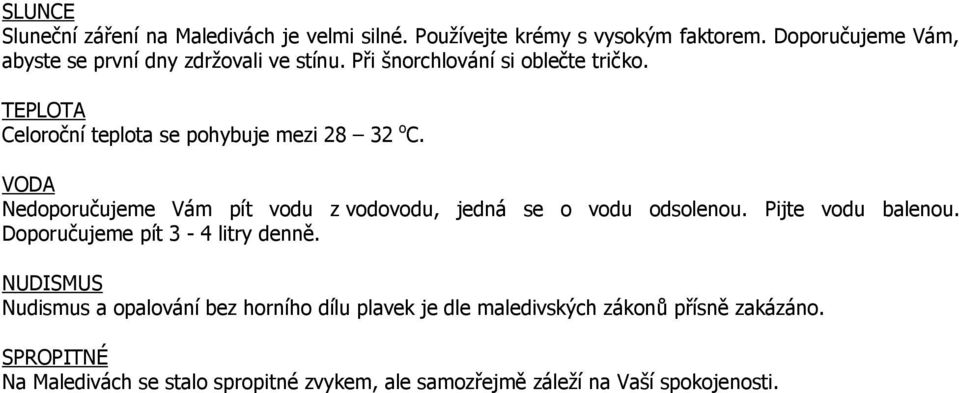 TEPLOTA Celoroční teplota se pohybuje mezi 28 32 o C. VODA Nedoporučujeme Vám pít vodu z vodovodu, jedná se o vodu odsolenou.