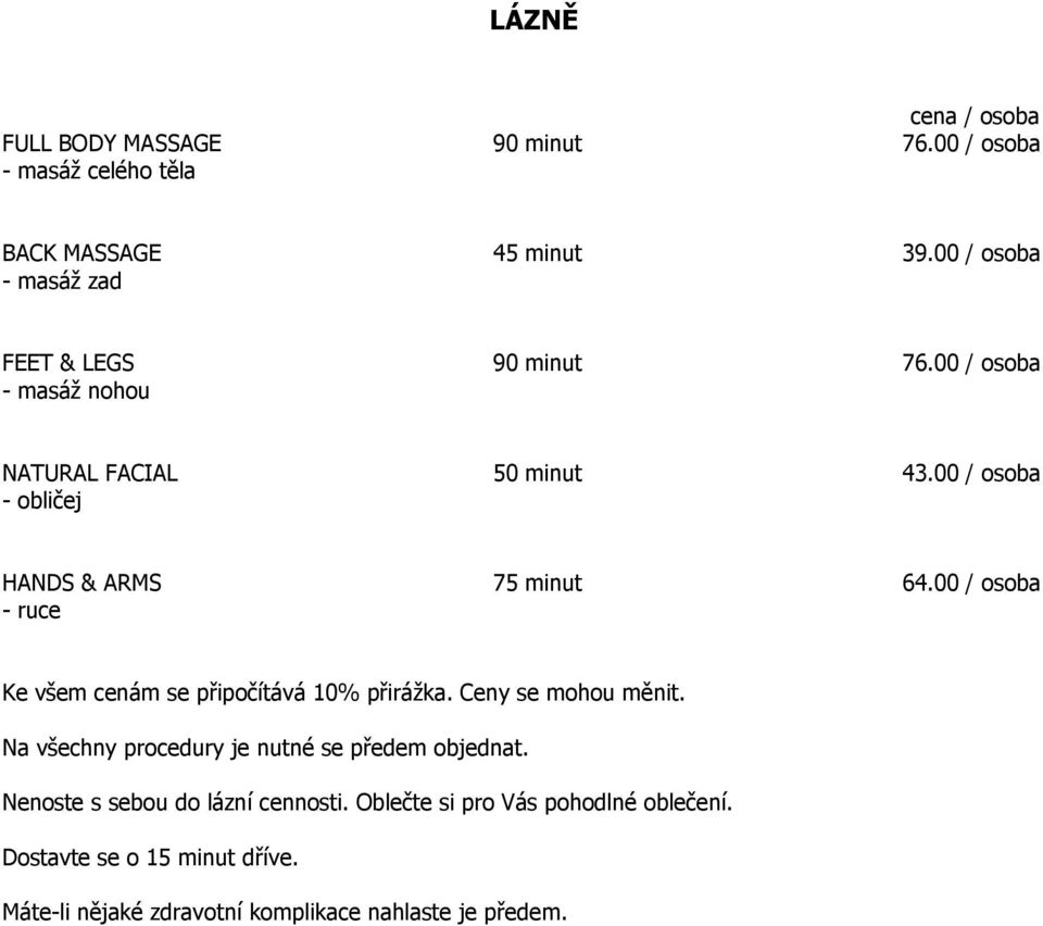 00 / osoba - obličej HANDS & ARMS 75 minut 64.00 / osoba - ruce Ke všem cenám se připočítává 10% přiráţka. Ceny se mohou měnit.