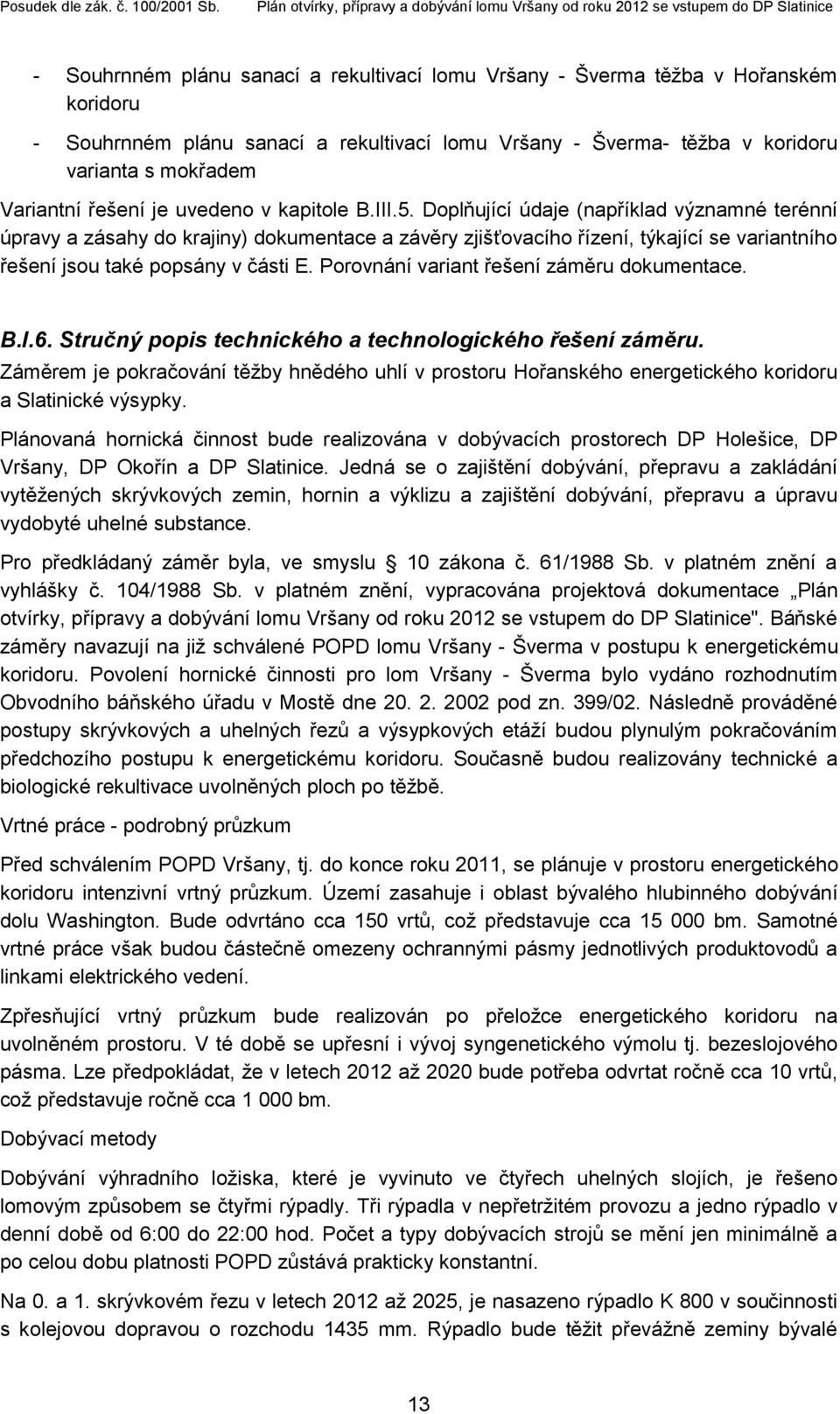 Doplňující údaje (například významné terénní úpravy a zásahy do krajiny) dokumentace a závěry zjišťovacího řízení, týkající se variantního řešení jsou také popsány v části E.