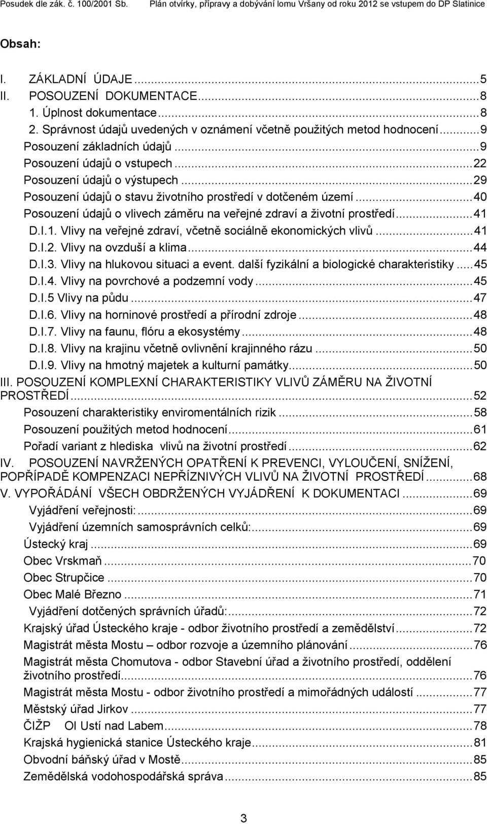 ..40 Posouzení údajů o vlivech záměru na veřejné zdraví a životní prostředí...41 D.I.1. Vlivy na veřejné zdraví, včetně sociálně ekonomických vlivů...41 D.I.2. Vlivy na ovzduší a klima...44 D.I.3.