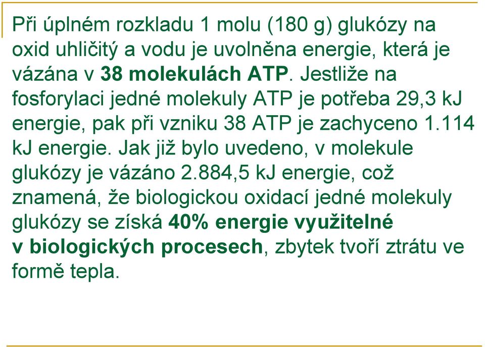 Jestliže na fosforylaci jedné molekuly ATP je potřeba 29,3 kj energie, pak při vzniku 38 ATP je zachyceno 1.