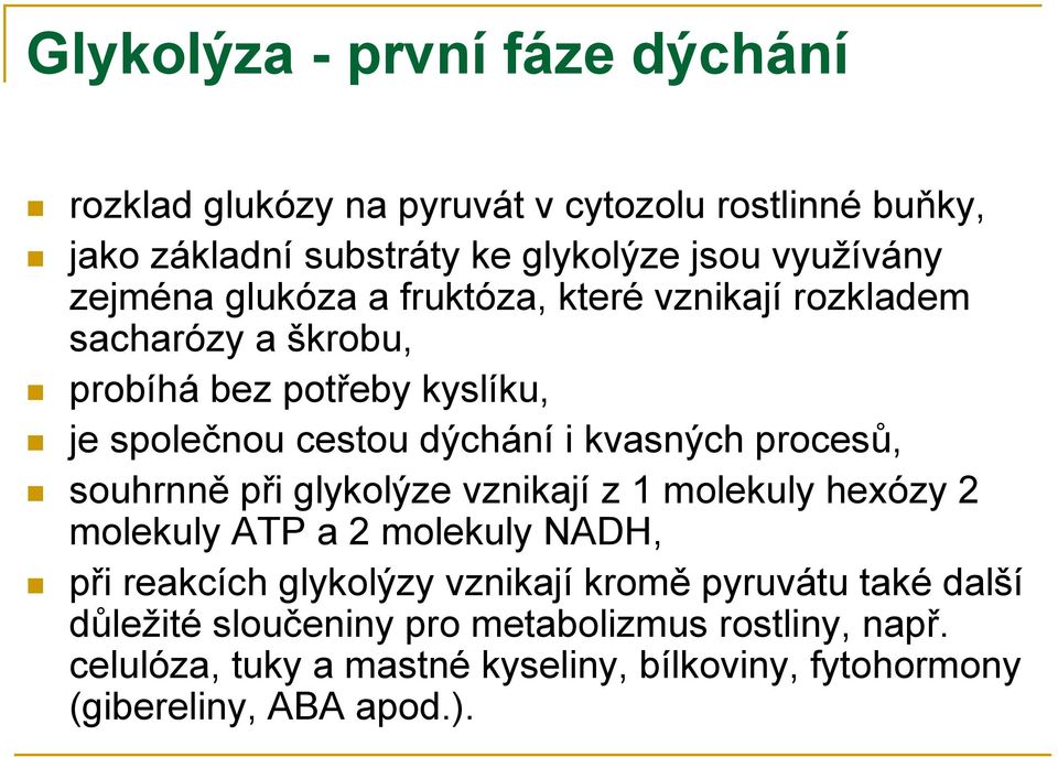 procesů, souhrnně při glykolýze vznikají z 1 molekuly hexózy 2 molekuly ATP a 2 molekuly NADH, při reakcích glykolýzy vznikají kromě pyruvátu