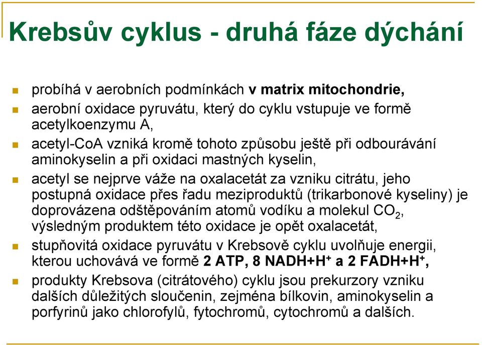 je doprovázena odštěpováním atomů vodíku a molekul CO 2, výsledným produktem této oxidace je opět oxalacetát, stupňovitá oxidace pyruvátu v Krebsově cyklu uvolňuje energii, kterou uchovává ve formě 2